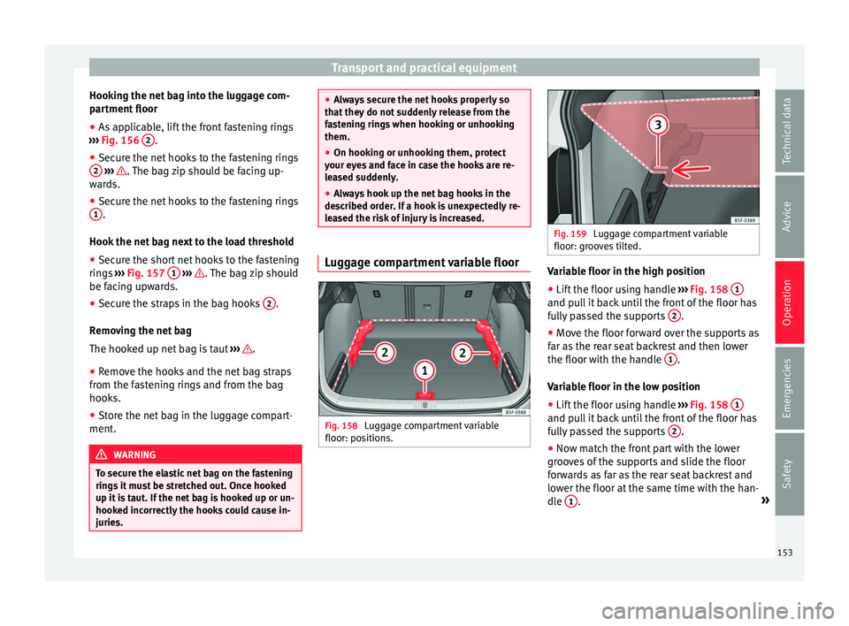 Seat Ateca 2017 Owners Manual Transport and practical equipment
Hooking the net bag into the luggage com-
p ar
tment floor
● As applicable, lift the front fastening rings
››
› Fig. 156 2 .
● Secure the net hooks to th Seat Ateca 2017 Owners Manual Transport and practical equipment
Hooking the net bag into the luggage com-
p ar
tment floor
● As applicable, lift the front fastening rings
››
› Fig. 156 2 .
● Secure the net hooks to th