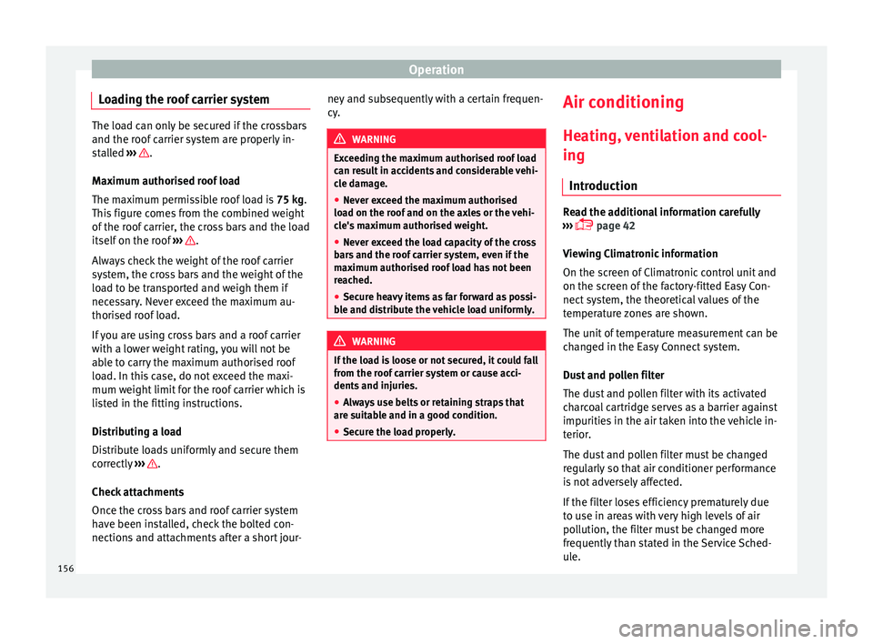 Seat Ateca 2017  Owners Manual Operation
Loading the roof carrier system The load can only be secured if the crossbars
and the r
oof
 carrier system are properly in-
stalled  ›››  .
M ax

imum authorised roof load
The maximum