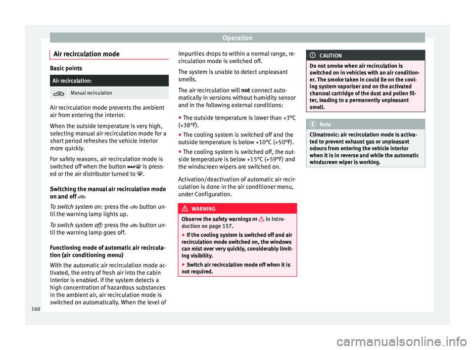 Seat Ateca 2017 Owners Manual Operation
Air recirculation mode Basic pointsAir recirculation:
Manual recirculation
Air recirculation mode prevents the ambient
air fr
om ent
ering the interior.
When the outside temperature is Seat Ateca 2017 Owners Manual Operation
Air recirculation mode Basic pointsAir recirculation:
Manual recirculation
Air recirculation mode prevents the ambient
air fr
om ent
ering the interior.
When the outside temperature is