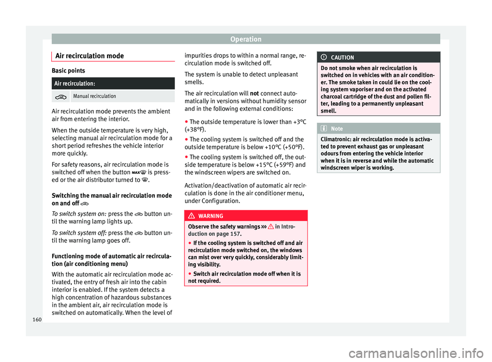 Seat Ateca 2017  Owners Manual Operation
Air recirculation mode Basic pointsAir recirculation:

Manual recirculation
Air recirculation mode prevents the ambient
air fr
om ent

ering the interior.
When the outside temperature is 