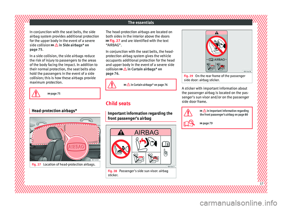 Seat Ateca 2017 User Guide The essentials
In conjunction with the seat belts, the side
airb ag sy
stem provides additional protection
for the upper body in the event of a severe
side collision ››› in Side airbags* on
p Seat Ateca 2017 User Guide The essentials
In conjunction with the seat belts, the side
airb ag sy
stem provides additional protection
for the upper body in the event of a severe
side collision ››› in Side airbags* on
p