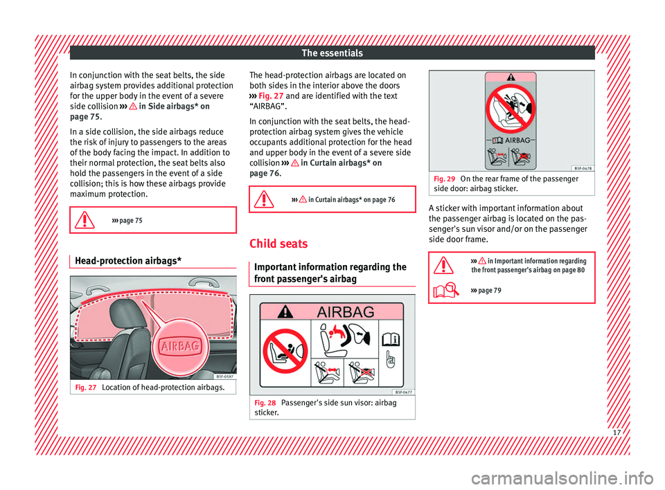 Seat Ateca 2017  Owners Manual The essentials
In conjunction with the seat belts, the side
airb ag sy
stem provides additional protection
for the upper body in the event of a severe
side collision  ›››   in Side airbags* on
p