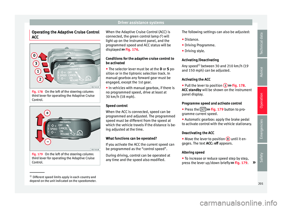 Seat Ateca 2017 Owners Manual Driver assistance systems
Operating the Adaptive Cruise Control
A C
C Fig. 178
On the left of the steering column:
thir d l
ever for operating the Adaptive Cruise
Control. Fig. 179
On the left of t Seat Ateca 2017 Owners Manual Driver assistance systems
Operating the Adaptive Cruise Control
A C
C Fig. 178
On the left of the steering column:
thir d l
ever for operating the Adaptive Cruise
Control. Fig. 179
On the left of t