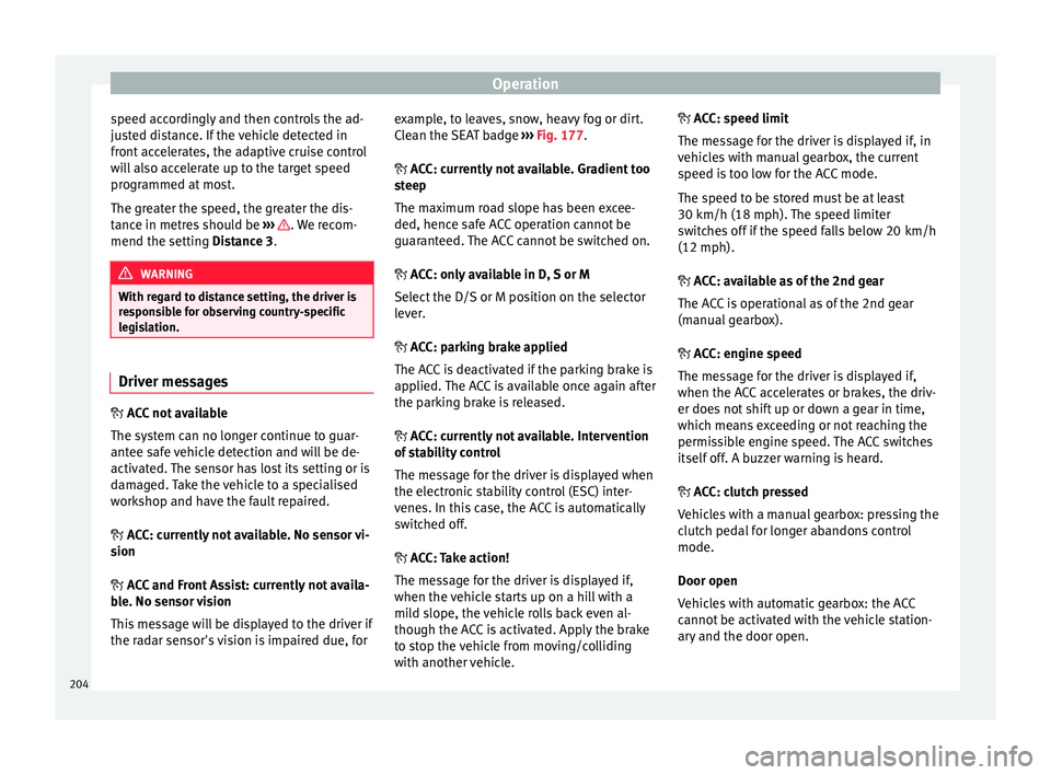 Seat Ateca 2017 Owners Manual Operation
speed accordingly and then controls the ad-
ju s
ted distance. If the vehicle detected in
front accelerates, the adaptive cruise control
will also accelerate up to the target speed
programme Seat Ateca 2017 Owners Manual Operation
speed accordingly and then controls the ad-
ju s
ted distance. If the vehicle detected in
front accelerates, the adaptive cruise control
will also accelerate up to the target speed
programme