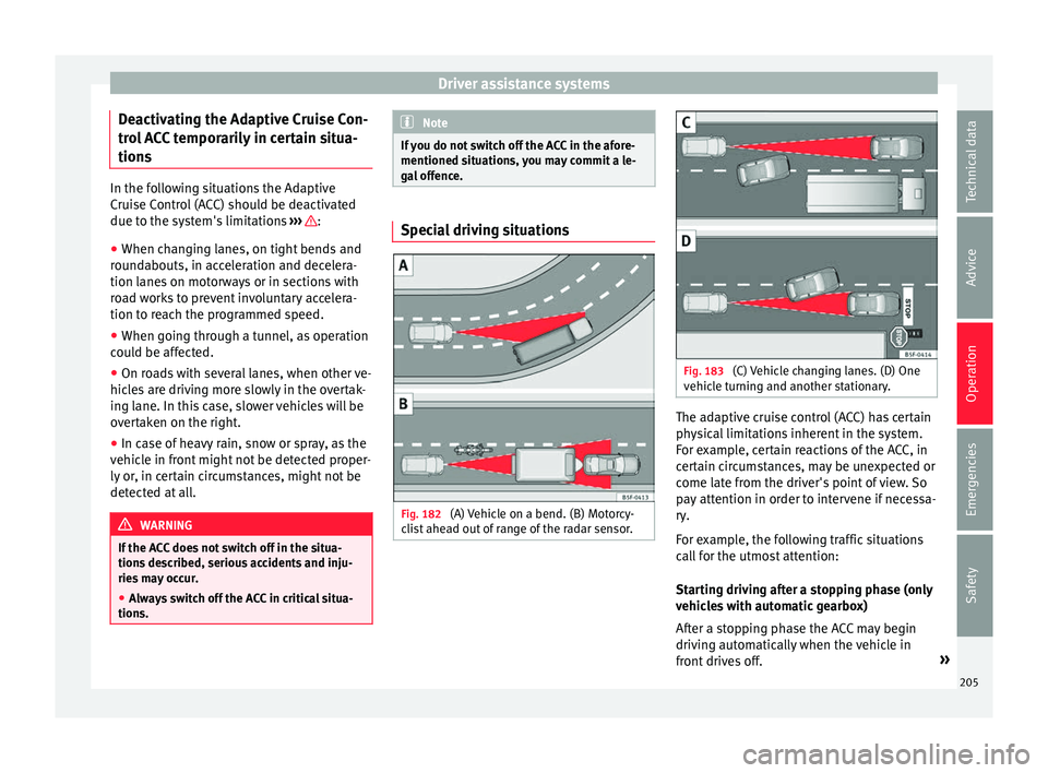 Seat Ateca 2017 Owners Manual Driver assistance systems
Deactivating the Adaptive Cruise Con-
tr o
l ACC temporarily in certain situa-
tions In the following situations the Adaptive
C
rui
se Control (ACC) should be deactivated
du Seat Ateca 2017 Owners Manual Driver assistance systems
Deactivating the Adaptive Cruise Con-
tr o
l ACC temporarily in certain situa-
tions In the following situations the Adaptive
C
rui
se Control (ACC) should be deactivated
du
