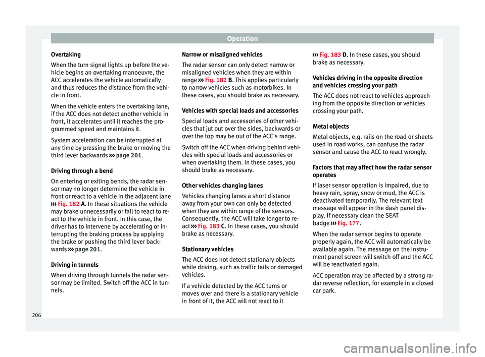 Seat Ateca 2017 Owners Manual Operation
Overtaking
When the t urn s
ignal lights up before the ve-
hicle begins an overtaking manoeuvre, the
ACC accelerates the vehicle automatically
and thus reduces the distance from the vehi-
cl Seat Ateca 2017 Owners Manual Operation
Overtaking
When the t urn s
ignal lights up before the ve-
hicle begins an overtaking manoeuvre, the
ACC accelerates the vehicle automatically
and thus reduces the distance from the vehi-
cl