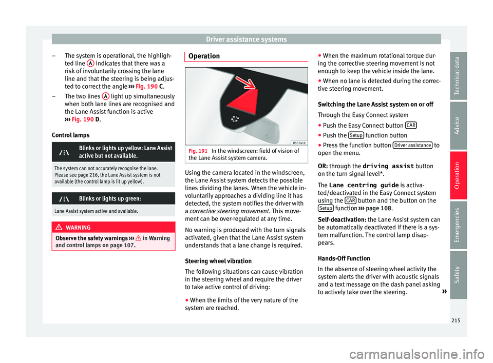 Seat Ateca 2017 Owners Manual Driver assistance systems
The system is operational, the highligh-
t ed line A indicates that there was a
ri sk
of involuntarily crossing the lane
line and that the steering is being adjus-
ted to Seat Ateca 2017 Owners Manual Driver assistance systems
The system is operational, the highligh-
t ed line A indicates that there was a
ri sk
of involuntarily crossing the lane
line and that the steering is being adjus-
ted to