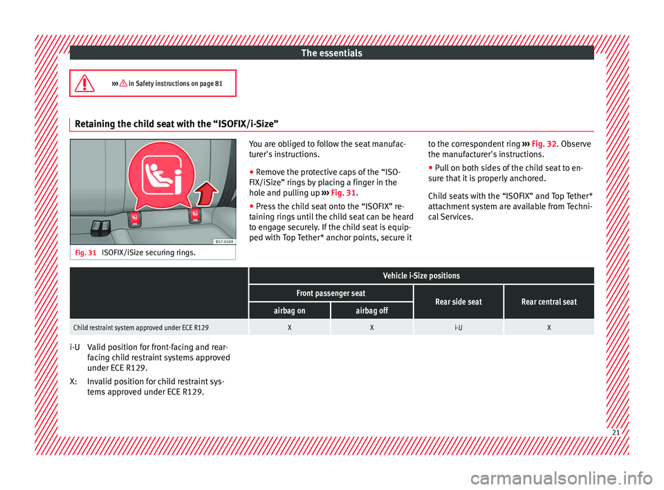 Seat Ateca 2017  Owners Manual The essentials
›››  in Safety instructions on page 81 Retaining the child seat with the “ISOFIX/i-Size”
Fig. 31 
ISOFIX/iSize securing rings. You are obliged to follow the seat manufac-
t