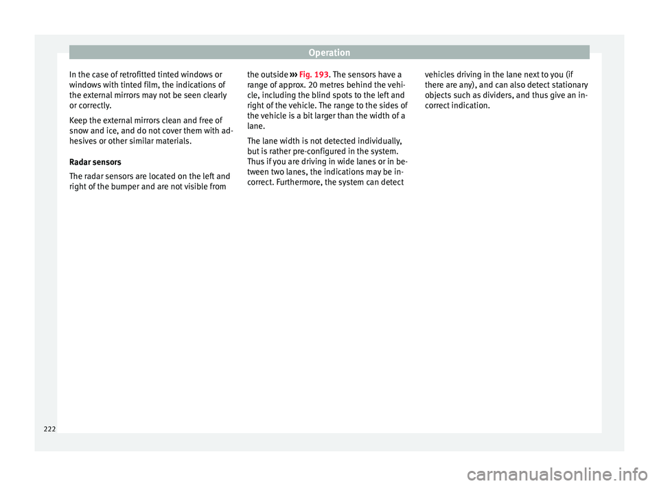 Seat Ateca 2017 Owners Manual Operation
In the case of retrofitted tinted windows or
w indo
ws with tinted film, the indications of
the external mirrors may not be seen clearly
or correctly.
Keep the external mirrors clean and fre Seat Ateca 2017 Owners Manual Operation
In the case of retrofitted tinted windows or
w indo
ws with tinted film, the indications of
the external mirrors may not be seen clearly
or correctly.
Keep the external mirrors clean and fre