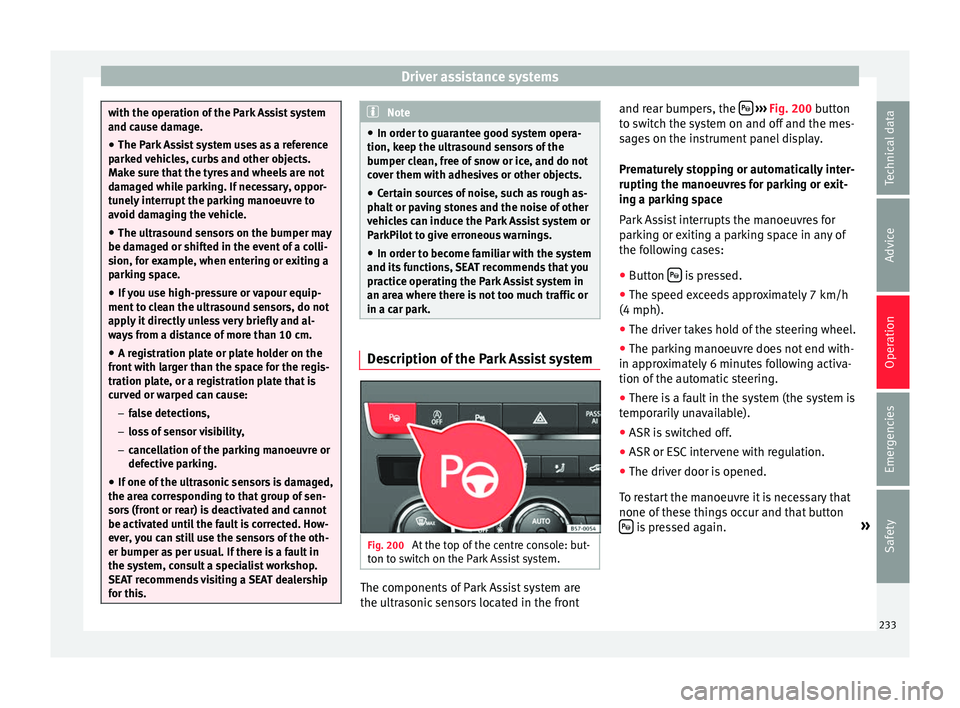 Seat Ateca 2017 Repair Manual Driver assistance systems
with the operation of the Park Assist system
and c
au
se damage.
● The Park Assist system uses as a reference
park
ed vehicles, curbs and other objects.
Make sure that the Seat Ateca 2017 Repair Manual Driver assistance systems
with the operation of the Park Assist system
and c
au
se damage.
● The Park Assist system uses as a reference
park
ed vehicles, curbs and other objects.
Make sure that the