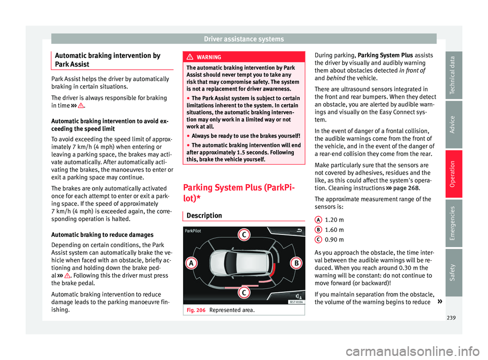 Seat Ateca 2017 Owners Manual Driver assistance systems
Automatic braking intervention by
P ark
Assist Park Assist helps the driver by automatically
br
ak
ing in certain situations.
The driver is always responsible for braking
i Seat Ateca 2017 Owners Manual Driver assistance systems
Automatic braking intervention by
P ark
Assist Park Assist helps the driver by automatically
br
ak
ing in certain situations.
The driver is always responsible for braking
i