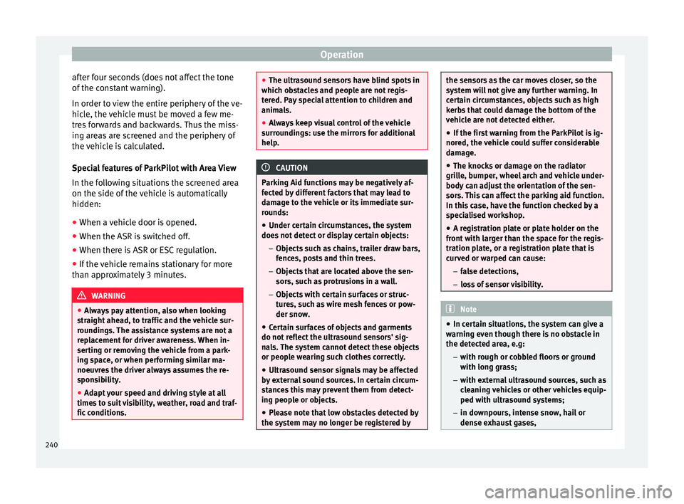 Seat Ateca 2017 Owners Manual Operation
after four seconds (does not affect the tone
of the c
onstant warning).
In order to view the entire periphery of the ve-
hicle, the vehicle must be moved a few me-
tres forwards and backwar Seat Ateca 2017 Owners Manual Operation
after four seconds (does not affect the tone
of the c
onstant warning).
In order to view the entire periphery of the ve-
hicle, the vehicle must be moved a few me-
tres forwards and backwar