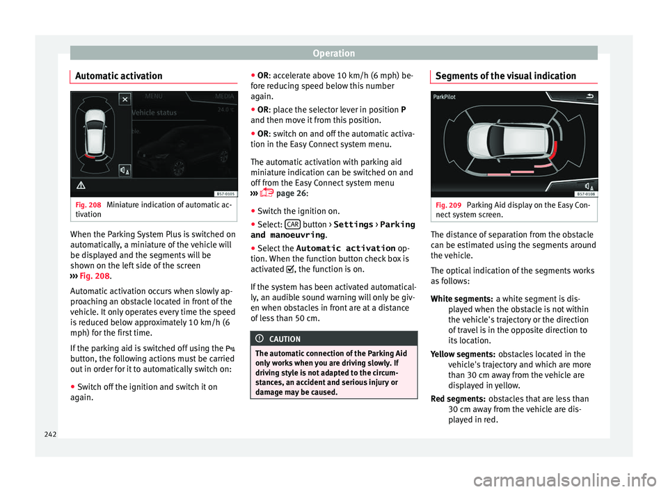 Seat Ateca 2017 Owners Manual Operation
Automatic activation Fig. 208
Miniature indication of automatic ac-
tiv ation When the Parking System Plus is switched on
aut
om
atically, a miniature of the vehicle will
be displayed and t Seat Ateca 2017 Owners Manual Operation
Automatic activation Fig. 208
Miniature indication of automatic ac-
tiv ation When the Parking System Plus is switched on
aut
om
atically, a miniature of the vehicle will
be displayed and t