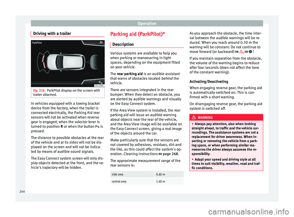 Seat Ateca 2017 Owners Manual Operation
Driving with a trailer Fig. 210
ParkPilot display on the screen with
tr ai
ler attached. In vehicles equipped with a towing bracket
dev
ic
e from the factory, when the trailer is
connected Seat Ateca 2017 Owners Manual Operation
Driving with a trailer Fig. 210
ParkPilot display on the screen with
tr ai
ler attached. In vehicles equipped with a towing bracket
dev
ic
e from the factory, when the trailer is
connected