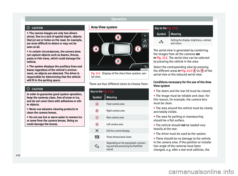 Seat Ateca 2017 Manual Online Operation
CAUTION
● The c amer
a images are only two-dimen-
sional. Due to a lack of spatial depth, objects
that jut out or holes on the road, for example,
are more difficult to detect or may not be Seat Ateca 2017 Manual Online Operation
CAUTION
● The c amer
a images are only two-dimen-
sional. Due to a lack of spatial depth, objects
that jut out or holes on the road, for example,
are more difficult to detect or may not be