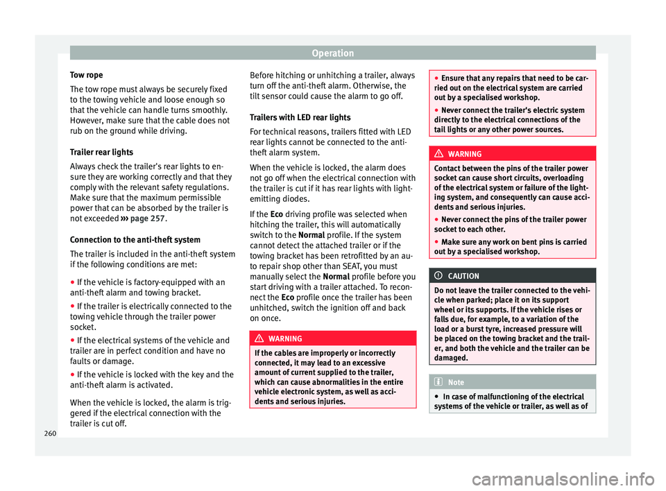 Seat Ateca 2017 Owners Manual Operation
Tow rope
The t o
w rope must always be securely fixed
to the towing vehicle and loose enough so
that the vehicle can handle turns smoothly.
However, make sure that the cable does not
rub on Seat Ateca 2017 Owners Manual Operation
Tow rope
The t o
w rope must always be securely fixed
to the towing vehicle and loose enough so
that the vehicle can handle turns smoothly.
However, make sure that the cable does not
rub on
