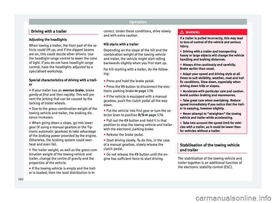 Seat Ateca 2017 Owners Manual Operation
Driving with a trailer Adjusting the headlights
When t
o
wing a trailer, the front part of the ve-
hicle could lift up, and if the dipped beams
are on, this could dazzle other drivers. Use
t Seat Ateca 2017 Owners Manual Operation
Driving with a trailer Adjusting the headlights
When t
o
wing a trailer, the front part of the ve-
hicle could lift up, and if the dipped beams
are on, this could dazzle other drivers. Use
t