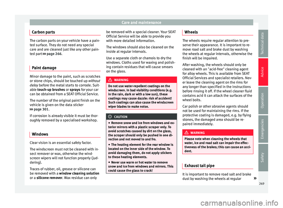 Seat Ateca 2017  Owners Manual Care and maintenance
Carbon parts The carbon parts on your vehicle have a pain-
t
ed s
urface. They do not need any special
care and are cleaned just like any other pain-
ted part  ››› page 266.