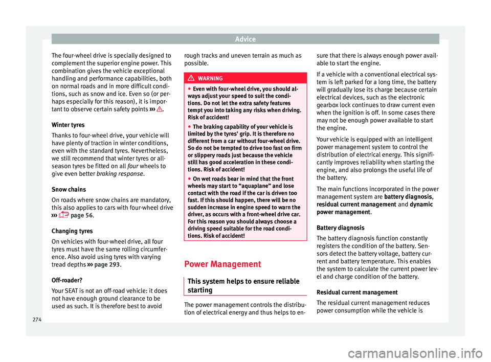 Seat Ateca 2017 Owners Manual Advice
The four-wheel drive is specially designed to
c omp
lement the superior engine power. This
combination gives the vehicle exceptional
handling and performance capabilities, both
on normal roads Seat Ateca 2017 Owners Manual Advice
The four-wheel drive is specially designed to
c omp
lement the superior engine power. This
combination gives the vehicle exceptional
handling and performance capabilities, both
on normal roads