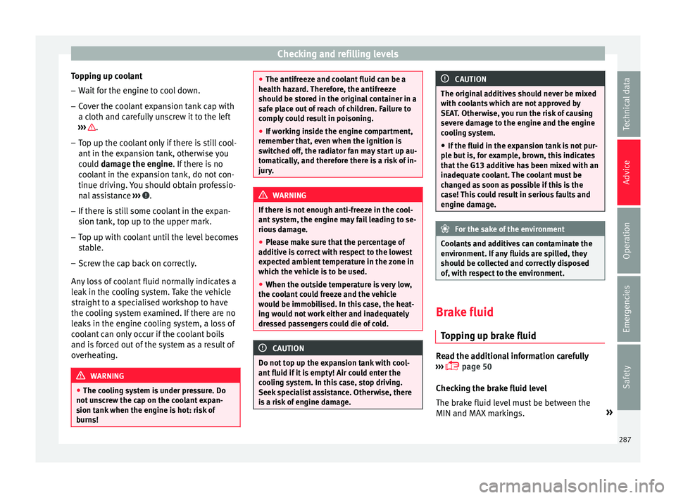 Seat Ateca 2017  Owners Manual Checking and refilling levels
Topping up coolant
– Wait for the engine to cool down.
– Cover the coolant expansion tank cap with
a c loth and c
arefully unscrew it to the left
›››  .
– Top