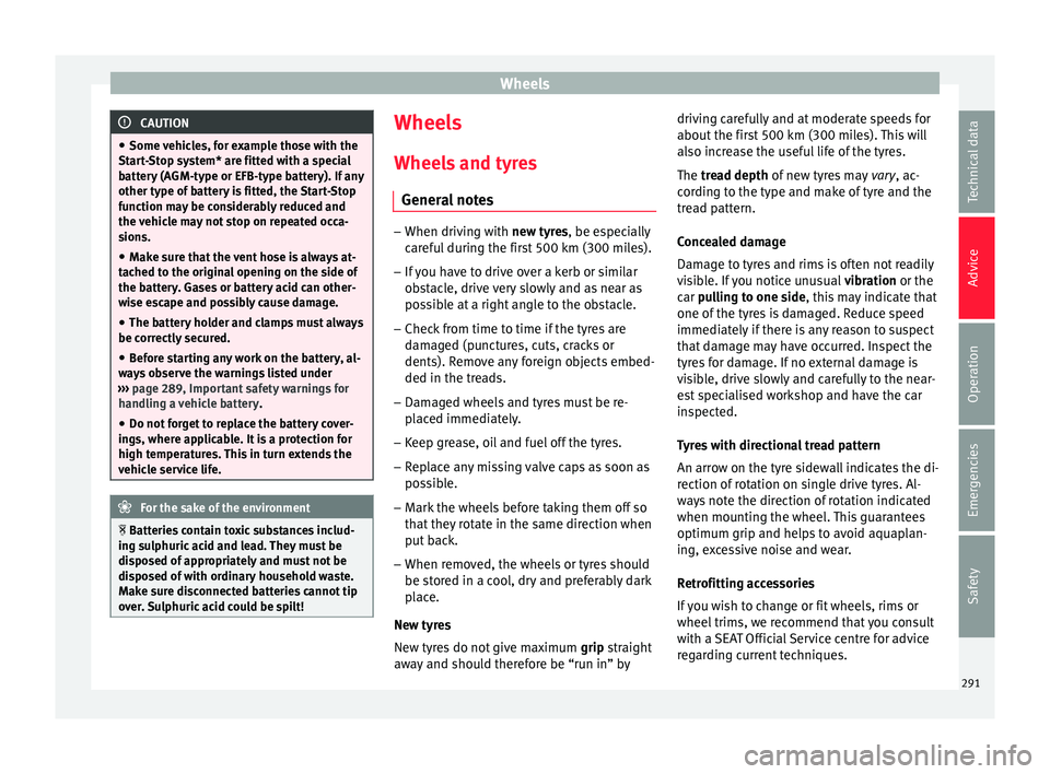Seat Ateca 2017 Owners Manual Wheels
CAUTION
● Some v
ehicles, for example those with the
Start-Stop system* are fitted with a special
battery (AGM-type or EFB-type battery). If any
other type of battery is fitted, the Start-St Seat Ateca 2017 Owners Manual Wheels
CAUTION
● Some v
ehicles, for example those with the
Start-Stop system* are fitted with a special
battery (AGM-type or EFB-type battery). If any
other type of battery is fitted, the Start-St
