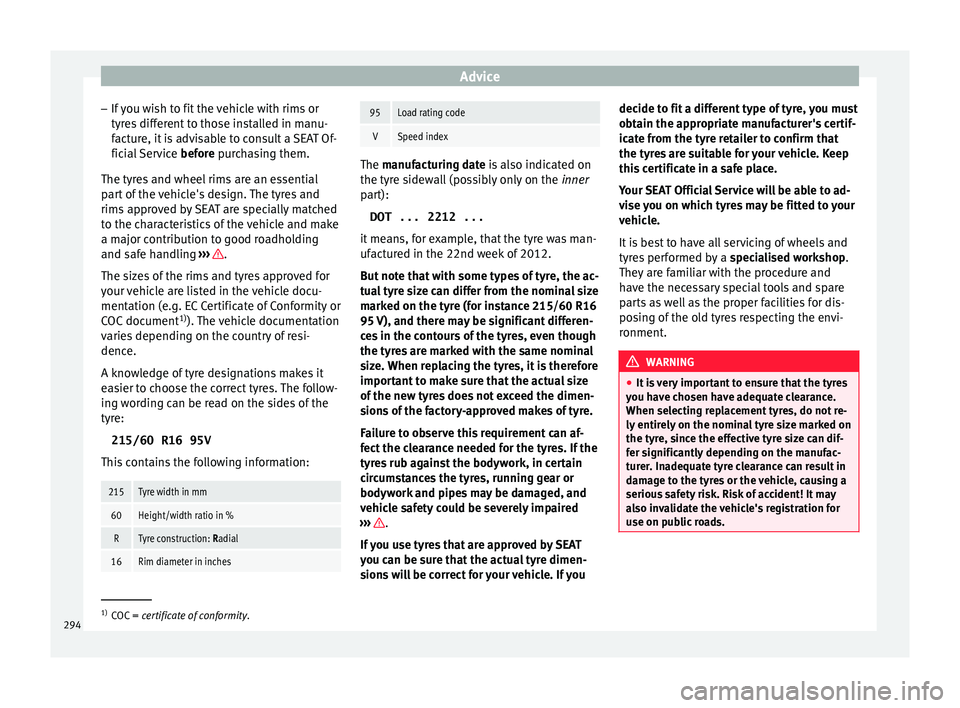 Seat Ateca 2017 Owners Manual Advice
– If
you wish to fit the vehicle with rims or
tyres different to those installed in manu-
facture, it is advisable to consult a SEAT Of- ficial Service before purchasing them.
The tyres and Seat Ateca 2017 Owners Manual Advice
– If
you wish to fit the vehicle with rims or
tyres different to those installed in manu-
facture, it is advisable to consult a SEAT Of- ficial Service before purchasing them.
The tyres and