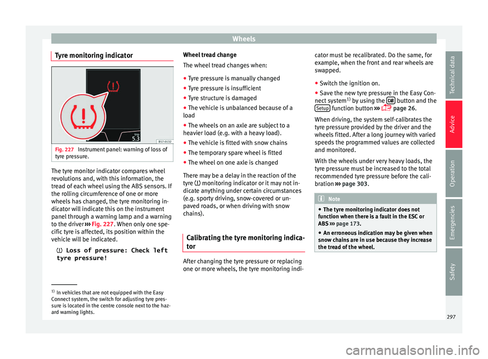Seat Ateca 2017 Owners Manual Wheels
Tyre monitoring indicator Fig. 227
Instrument panel: warning of loss of
ty r
e pressure. The tyre monitor indicator compares wheel
r
ev
olutions and, with this information, the
tread of each Seat Ateca 2017 Owners Manual Wheels
Tyre monitoring indicator Fig. 227
Instrument panel: warning of loss of
ty r
e pressure. The tyre monitor indicator compares wheel
r
ev
olutions and, with this information, the
tread of each