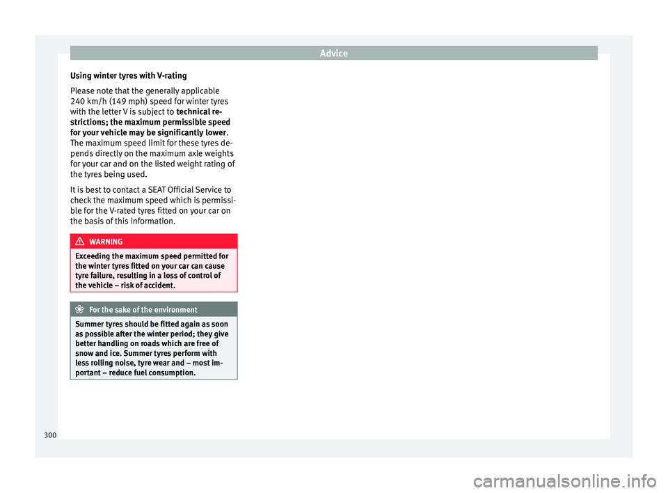 Seat Ateca 2017 Owners Manual Advice
Using winter tyres with V-rating
Pl e
ase note that the generally applicable
240 km/h (149 mph) speed for winter tyres
with the letter V is subject to technical re-
strictions; the maximum per Seat Ateca 2017 Owners Manual Advice
Using winter tyres with V-rating
Pl e
ase note that the generally applicable
240 km/h (149 mph) speed for winter tyres
with the letter V is subject to technical re-
strictions; the maximum per