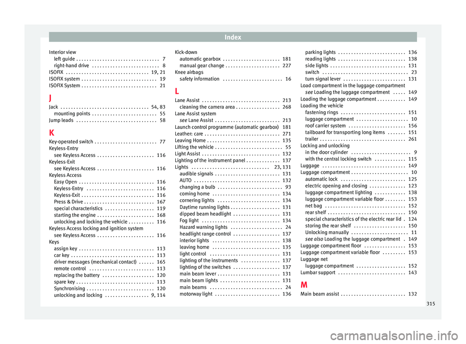 Seat Ateca 2017  Owners Manual Index
Interior view lef
t guide  . . . . . . . . . . . . . . . . . . . . . . . . . . . . . . . . 7
right-hand drive  . . . . . . . . . . . . . . . . . . . . . . . . . . 8
ISOFIX  . . . . . . . . . . .