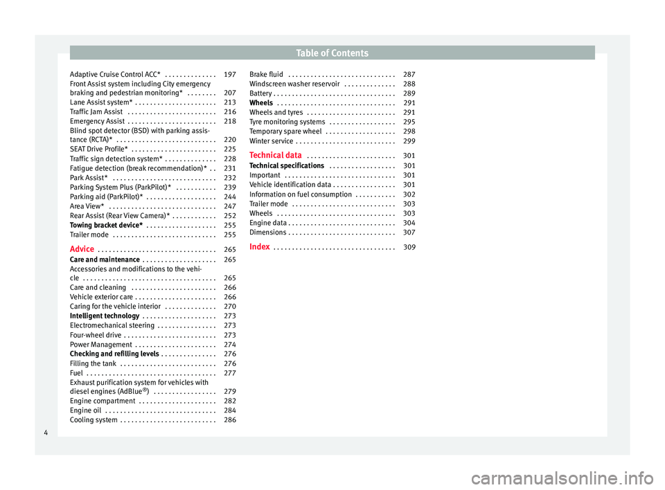 Seat Ateca 2017  Owners Manual Table of Contents
Adaptive Cruise Control ACC*  . . . . . . . . . . . . . . 197
Front Assist system including City emergency
br ak
ing and pedestrian monitoring*  . . . . . . . . 207
Lane Assist syste