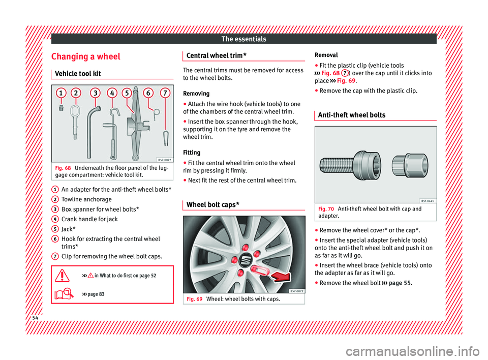 Seat Ateca 2017 Workshop Manual The essentials
Changing a wheel V ehic
le tool kit Fig. 68
Underneath the floor panel of the lug-
g ag
e compartment: vehicle tool kit. An adapter for the anti-theft wheel bolts*
T
o
wline anchorag Seat Ateca 2017 Workshop Manual The essentials
Changing a wheel V ehic
le tool kit Fig. 68
Underneath the floor panel of the lug-
g ag
e compartment: vehicle tool kit. An adapter for the anti-theft wheel bolts*
T
o
wline anchorag