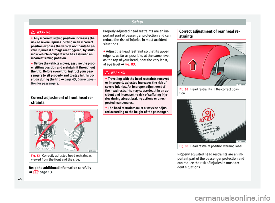 Seat Ateca 2017  Owners Manual Safety
WARNING
● An y
 incorrect sitting position increases the
risk of severe injuries. Sitting in an incorrect
position exposes the vehicle occupants to se-
vere injuries if airbags are triggered,