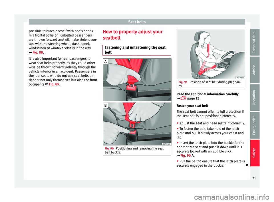 Seat Ateca 2017 Manual PDF Seat belts
possible to brace oneself with one's hands.
In a fr ont
al collision, unbelted passengers
are thrown forward and will make violent con-
tact with the steering wheel, dash panel,
windscr Seat Ateca 2017 Manual PDF Seat belts
possible to brace oneself with one's hands.
In a fr ont
al collision, unbelted passengers
are thrown forward and will make violent con-
tact with the steering wheel, dash panel,
windscr