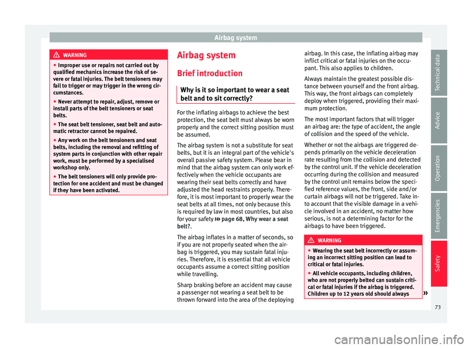 Seat Ateca 2017 Manual PDF Airbag system
WARNING
● Impr oper u
se or repairs not carried out by
qualified mechanics increase the risk of se-
vere or fatal injuries. The belt tensioners may
fail to trigger or may trigger in th Seat Ateca 2017 Manual PDF Airbag system
WARNING
● Impr oper u
se or repairs not carried out by
qualified mechanics increase the risk of se-
vere or fatal injuries. The belt tensioners may
fail to trigger or may trigger in th
