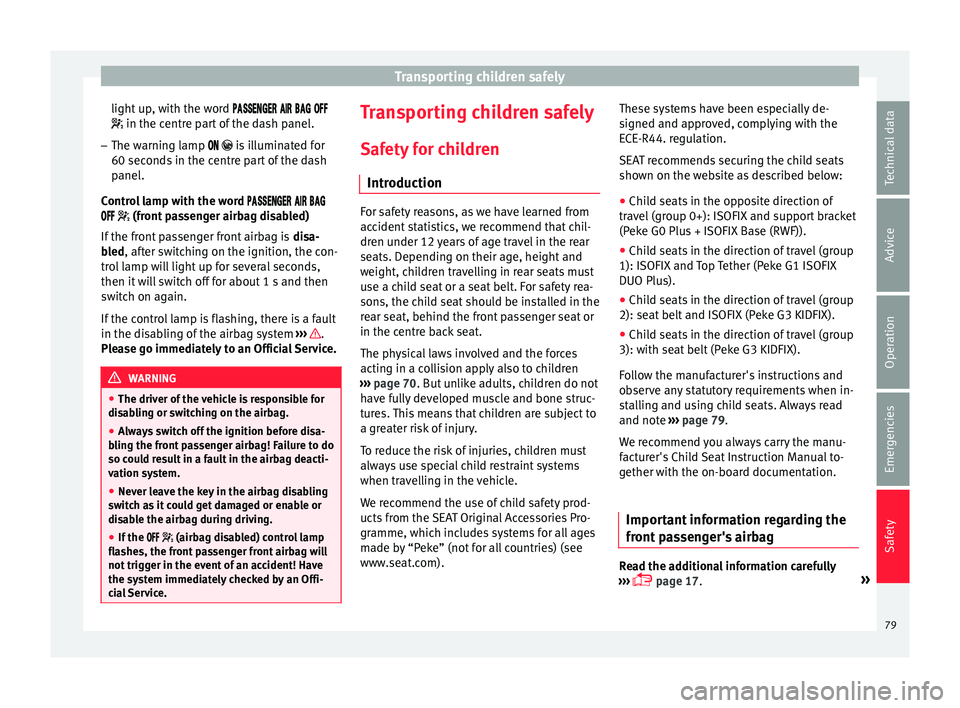 Seat Ateca 2017  Owners Manual Transporting children safely
light up, with the word  
   
 in the centre part of the dash panel.
– The warning lamp   is
  illumina