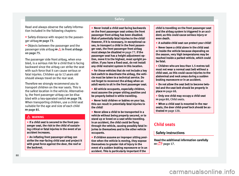 Seat Ateca 2017  Owners Manual Safety
Read and always observe the safety informa-
tion inc luded in the f
ollowing chapters:
● Safety distance with respect to the passen-
ger airb
 ag ››› page 73.
● Objects between the pa