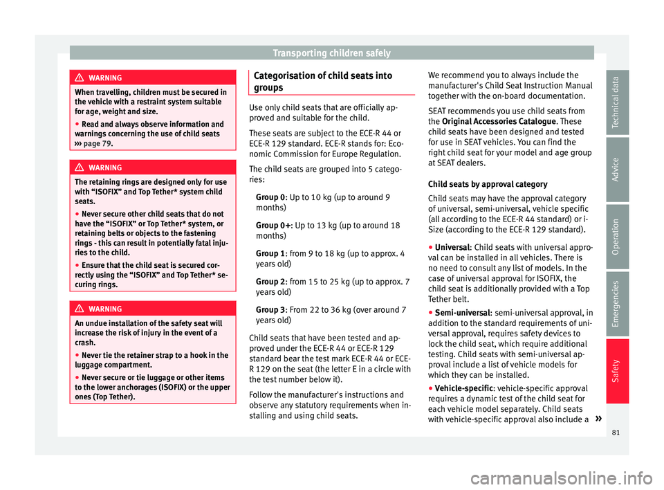 Seat Ateca 2017  Owners Manual Transporting children safely
WARNING
When travelling, children must be secured in
the  v
ehicle with a restraint system suitable
for age, weight and size.
● Read and always observe information and
w