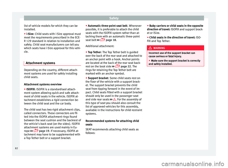 Seat Ateca 2017  Owners Manual Safety
list of vehicle models for which they can be
in s
talled.
● i-Size: Child seats with i-Size approval must
meet
  the requirements prescribed in the ECE-
R 129 standard in relation to installa