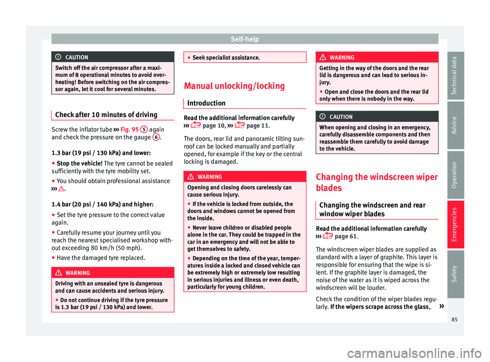 Seat Ateca 2017  Owners Manual Self-help
CAUTION
Switch off the air compressor after a maxi-
mum of  8 oper
ational minutes to avoid over-
heating! Before switching on the air compres-
sor again, let it cool for several minutes. Ch