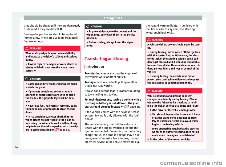 Seat Ateca 2017 Owners Manual Emergencies
they should be changed if they are damaged,
or c l
eaned if they are dirty ››› .
Dam ag
ed wiper blades should be replaced
immediately. These are available from quali-
fied worksho Seat Ateca 2017 Owners Manual Emergencies
they should be changed if they are damaged,
or c l
eaned if they are dirty ››› .
Dam ag
ed wiper blades should be replaced
immediately. These are available from quali-
fied worksho