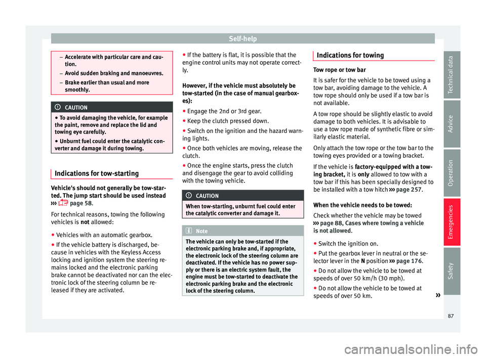 Seat Ateca 2017 Owners Manual Self-help
–
Ac
celerate with particular care and cau-
tion.
– Avoid sudden braking and manoeuvres.
– Brake earlier than usual and more
smoothly. CAUTION
● To av
oid damaging the vehicle, for Seat Ateca 2017 Owners Manual Self-help
–
Ac
celerate with particular care and cau-
tion.
– Avoid sudden braking and manoeuvres.
– Brake earlier than usual and more
smoothly. CAUTION
● To av
oid damaging the vehicle, for