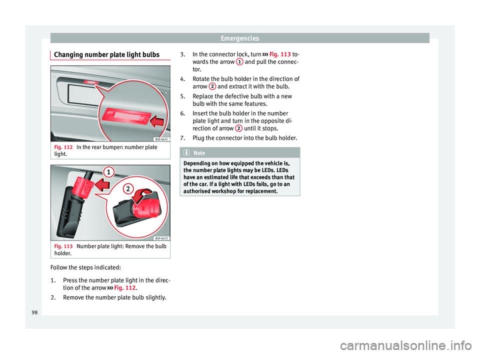 Seat Ateca 2017 Owners Manual Emergencies
Changing number plate light bulbs Fig. 112
In the rear bumper: number plate
light . Fig. 113
Number plate light: Remove the bulb
ho l
der. Follow the steps indicated:
Pre
ss the number Seat Ateca 2017 Owners Manual Emergencies
Changing number plate light bulbs Fig. 112
In the rear bumper: number plate
light . Fig. 113
Number plate light: Remove the bulb
ho l
der. Follow the steps indicated:
Pre
ss the number