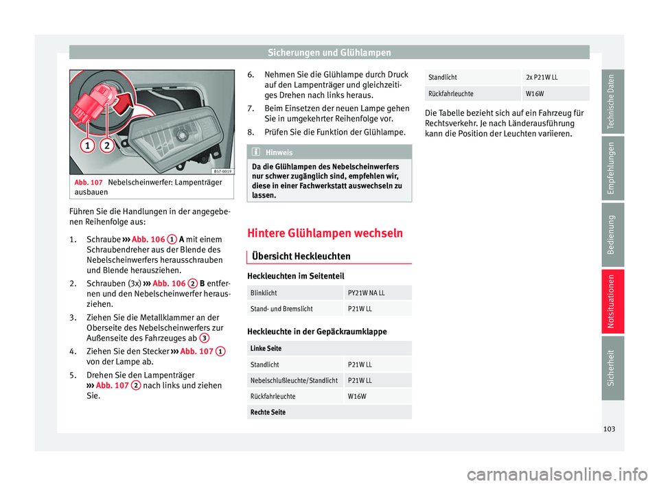 Seat Ateca 2017  Betriebsanleitung (in German) Sicherungen und Glühlampen
Abb. 107 
Nebelscheinwerfer: Lampenträger
au s
bauen Führen Sie die Handlungen in der angegebe-
nen R
eihenf

olge aus:
Schraube  ››› Abb. 106  1  A mit
 einem
Sc

