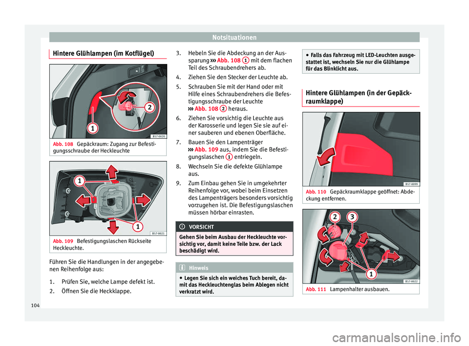 Seat Ateca 2017  Betriebsanleitung (in German) Notsituationen
Hintere Glühlampen (im Kotflügel) Abb. 108 
Gepäckraum: Zugang zur Befesti-
gu n
gsschraube der Heckleuchte Abb. 109 
Befestigungslaschen Rückseite
Hec k

leuchte. Führen Sie die H