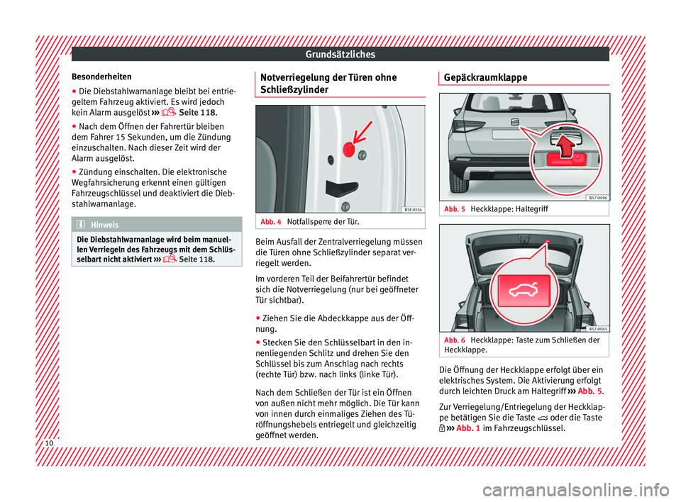 Seat Ateca 2017 Betriebsanleitung (in German) Grundsätzliches
Besonderheiten
● Die Diebstahlwarnanlage bleibt bei entrie-
g elt
em Fahrzeug aktiviert. Es wird jedoch
kein Alarm ausgelöst ›››
Seite 118.
● Nach dem Öffnen der Fah Seat Ateca 2017 Betriebsanleitung (in German) Grundsätzliches
Besonderheiten
● Die Diebstahlwarnanlage bleibt bei entrie-
g elt
em Fahrzeug aktiviert. Es wird jedoch
kein Alarm ausgelöst ›››
Seite 118.
● Nach dem Öffnen der Fah