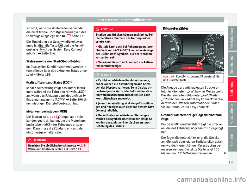 Seat Ateca 2017  Betriebsanleitung (in German) Instrumente und Kontrollleuchten
sinnvoll, wenn Sie Winterreifen verwenden,
die nic ht
 für die Höchstgeschwindigkeit des
Fahrzeugs ausgelegt sind  ››› 
 Seite 37.
Die Einstellung der Gesch