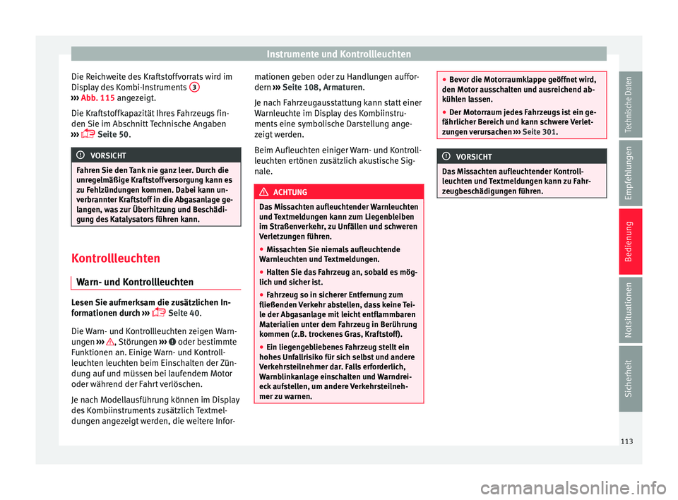 Seat Ateca 2017  Betriebsanleitung (in German) Instrumente und Kontrollleuchten
Die Reichweite des Kraftstoffvorrats wird im
Di s
play des Kombi-Instruments  3››› 
Abb . 115 angezeigt.
Die Kr
 aftstoffkapazität Ihres Fahrzeugs fin-
den Sie 