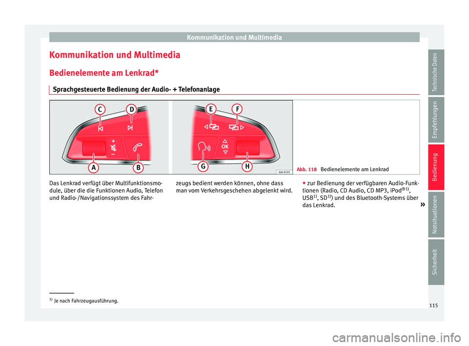 Seat Ateca 2017  Betriebsanleitung (in German) Kommunikation und Multimedia
Kommunikation und Multimedia
B edienel
emente am Lenkrad*
Sprachgesteuerte Bedienung der Audio- + Telefonanlage Abb. 118 
Bedienelemente am Lenkrad Das Lenkrad verfügt ü