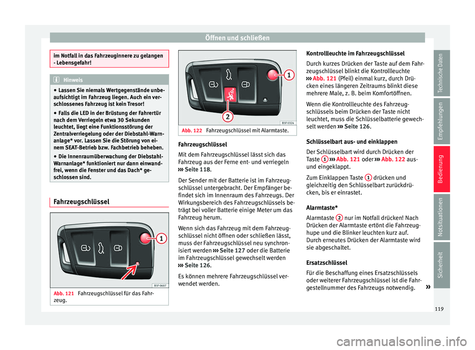 Seat Ateca 2017  Betriebsanleitung (in German) Öffnen und schließen
im Notfall in das Fahrzeuginnere zu gelangen
- L
e
bensgefahr! Hinweis
● La s

sen Sie niemals Wertgegenstände unbe-
aufsichtigt im Fahrzeug liegen. Auch ein ver-
schlossenes