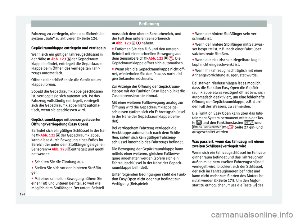Seat Ateca 2017  Betriebsanleitung (in German) Bedienung
Fahrzeug zu verriegeln, ohne das Sicherheits-
sy s
tem „Safe“ zu aktivieren  ››› Seite 126.
Gepäckraumklappe entriegeln und verriegeln
Wenn sich ein gültiger Fahrzeugschlüssel i